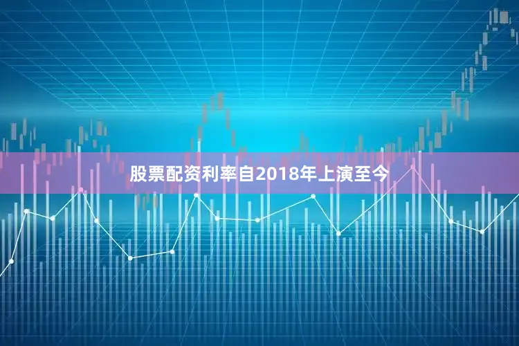 股票配资利率　　自2018年上演至今