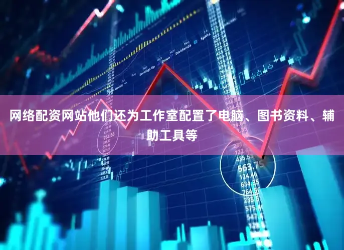 网络配资网站他们还为工作室配置了电脑、图书资料、辅助工具等