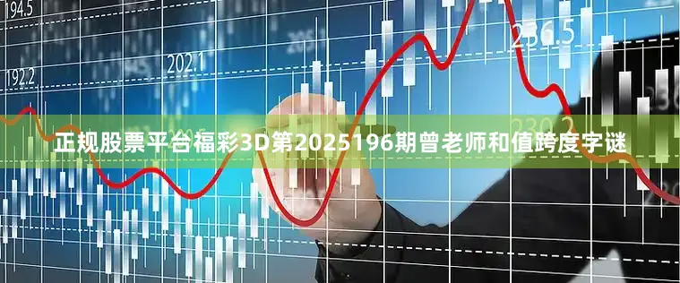 正规股票平台福彩3D第2025196期曾老师和值跨度字谜
