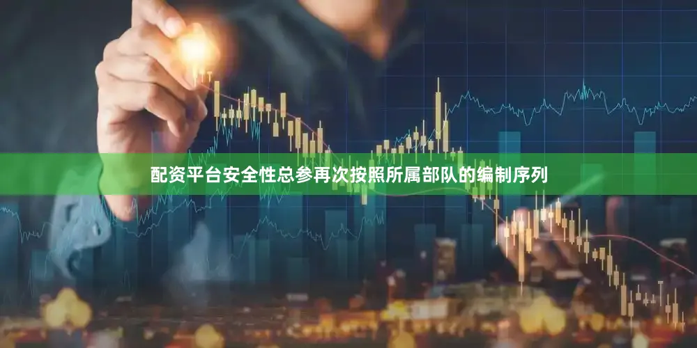 配资平台安全性总参再次按照所属部队的编制序列