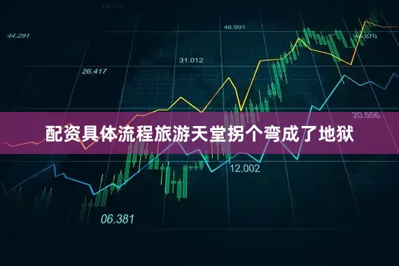 配资具体流程旅游天堂拐个弯成了地狱