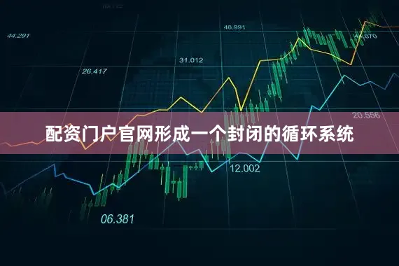 配资门户官网形成一个封闭的循环系统