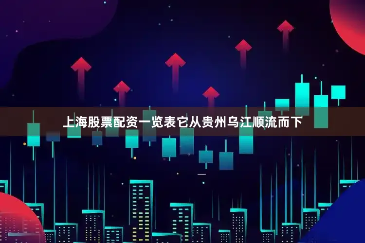 上海股票配资一览表它从贵州乌江顺流而下